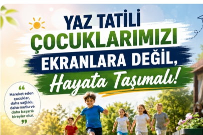 Yaz Tatili Çocuklarımızı Ekranlara Değil, Hayata Taşımalı